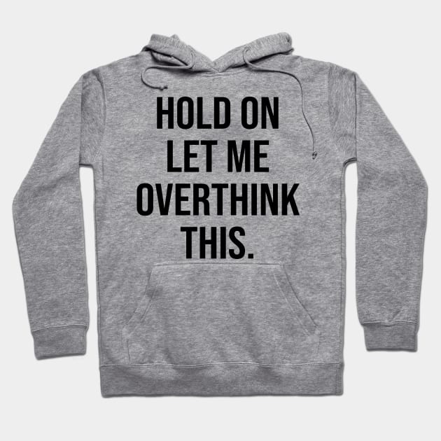 Hold On Let Me Overthink This Hoodie by animericans